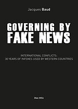 Broché Governing by fake news : international conflicts : 30 years of infoxes used by western countries de Jacques Baud