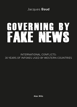 Broché Governing by fake news : international conflicts : 30 years of infoxes used by western countries de Jacques Baud