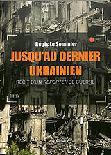 Broché Jusqu'au dernier Ukrainien : récit d'un reporter de guerre de Régis Le Sommier