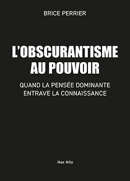 Broché L'obscurantisme au pouvoir : comment la pensée dominante entrave la connaissance de Brice Perrier