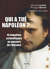 Broché Qui a tué Napoléon ? : 10 nouvelles enquêtes scientifiques au secours de l'histoire de Gérard; Bornet, Philippe Lucotte