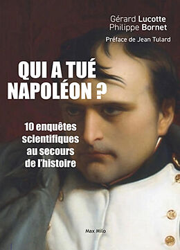 Broché Qui a tué Napoléon ? : 10 nouvelles enquêtes scientifiques au secours de l'histoire de Gérard; Bornet, Philippe Lucotte