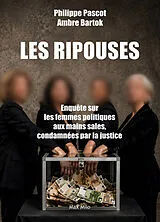 Broschiert Les ripou(x)ses : enquête sur les femmes politiques aux mains sales, condamnées par la justice von Ambre;pascot, Philippe Bartok