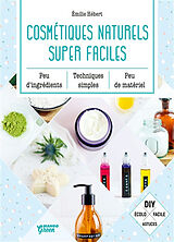 Broché Cosmétiques naturels super faciles : peu d'ingrédients, techniques simples, peu de matériel de Emilie Hébert