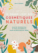 Broché Le grand livre des cosmétiques naturels : toutes les bases, plus de 200 recettes faciles et accessibles pour tous les... de Emilie (1984?-....) Hébert