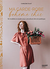 Broché Ma garde-robe bohème chic : 18 modèles à coudre pour une allure rétro et poétique de Charlène Plaut
