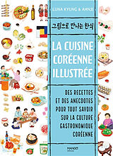 Broché La cuisine coréenne illustrée : des recettes et des anecdotes pour tout savoir sur la culture gastronomique coréenne de Luna Kyung