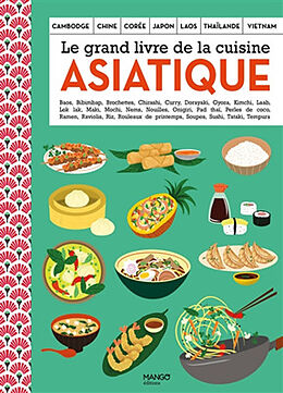 Broché Le grand livre de la cuisine asiatique : Cambodge, Chine, Corée, Japon, Laos, Thaïlande, Vietnam : baos, bibimbap, br... de 