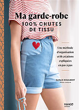 Broché Ma garde-robe 100 % chutes de tissu : une méthode d'organisation et 14 créations expliquées en pas à pas de Sarah Houlbert