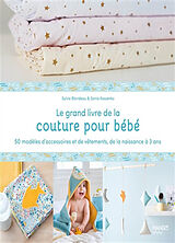 Broché Le grand livre de la couture pour bébé : 50 modèles d'accessoires et de vêtements, de la naissance à 3 ans de Sylvie Blondeau, Sonia Kossenko
