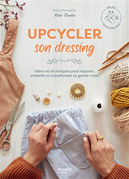 Broché Upcycler son dressing : idées et techniques pour réparer, embellir et transformer sa garde-robe de Elena Procopiou