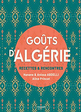 Broché Goûts d'Algérie : recettes & rencontres de Hanane Abdelli, Anissa Abdelli