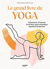 Broché Le grand livre du yoga : 250 postures, 52 séances d'une heure, pour une pratique régulière et progressive de Béatrice Bürgi, Sandrine Cossé