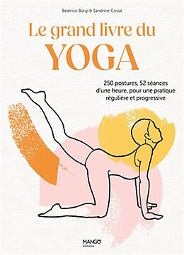 Broché Le grand livre du yoga : 250 postures, 52 séances d'une heure, pour une pratique régulière et progressive de Béatrice Bürgi, Sandrine Cossé