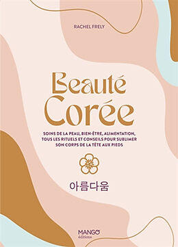 Broché Beauté Corée : soins de la peau, bien-être, alimentation, tous les rituels et conseils pour sublimer son corps de la ... de Rachel Frély