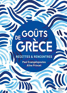 Broché Goûts de Grèce : recettes & rencontres de Aline Princet, Paul Evangelopoulos