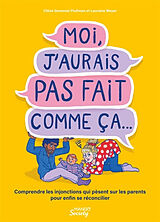 Broché Moi, j'aurais pas fait comme ça... : comprendre les injonctions qui pèsent sur les parents pour enfin se réconcilier de Lauraine Meyer, Chloé Genovesi Fluitman