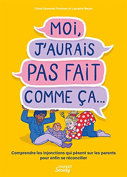 Broché Moi, j'aurais pas fait comme ça... : comprendre les injonctions qui pèsent sur les parents pour enfin se réconcilier de Lauraine Meyer, Chloé Genovesi Fluitman