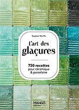 Broché L'art des glaçures : 750 recettes pour céramique & porcelaine de Stephen Murfitt