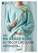 Broschiert Ma garde-robe au tricot circulaire : 14 modèles pour toute l'année et toutes les techniques à maîtriser von Kim Christine Chui