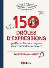 Broché 150 drôles d'expressions que l'on utilise tous les jours sans vraiment les connaître de Alain Rey