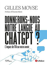 Broché Donnerons-nous notre langue au chatGPT ? : l'impact de l'IA sur notre avenir de Gilles Moyse