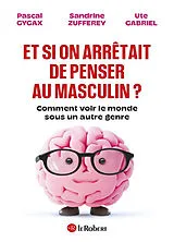 Broschiert Et si on arrêtait de penser au masculin ? : comment voir le monde sous un autre genre von Pascal; Zufferey, Sandrine; Gabriel, Ute Gygax