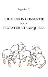 eBook (epub) Soumission Consentie Pour Dictature Tranquille de Augustine C.