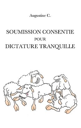 eBook (epub) Soumission Consentie Pour Dictature Tranquille de Augustine C.