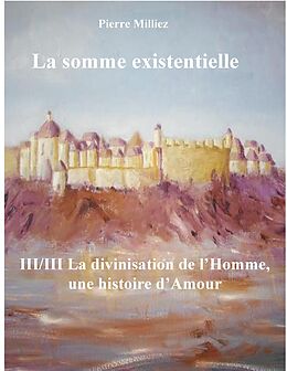 eBook (epub) La somme existentielle III/III La divinisation de l'homme de Pierre Milliez