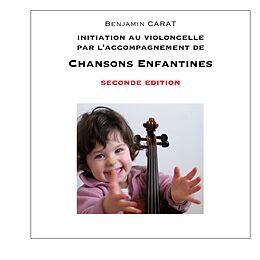 eBook (epub) Initiation au violoncelle par l'accompagnement de chansons enfantines, seconde édition de Benjamin Carat