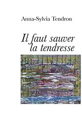 eBook (epub) il faut sauver la tendresse de Anna-Sylvia Tendron