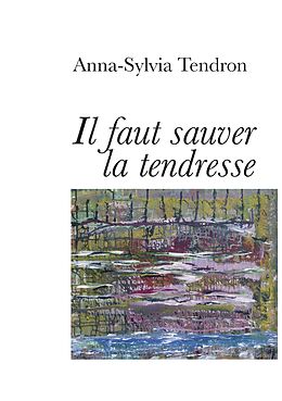 eBook (epub) il faut sauver la tendresse de Anna-Sylvia Tendron