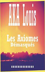 eBook (epub) Les Axiomes Démasqués de Louis Aka