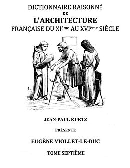 eBook (epub) Dictionnaire Raisonné de l'Architecture Française du XIe au XVIe siècle Tome VII de Eugène Viollet-le-Duc