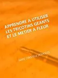 E-Book (epub) Apprendre à utiliser les tricotins geants et le metier à fleur von Marie Christelle Desmolles