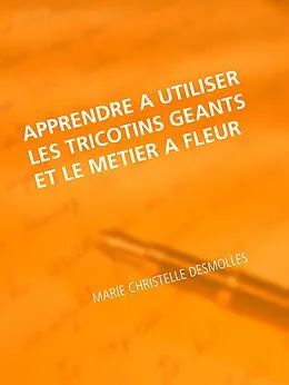E-Book (epub) Apprendre à utiliser les tricotins geants et le metier à fleur von Marie Christelle Desmolles