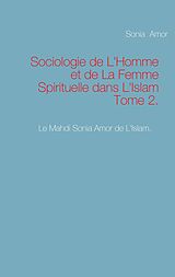eBook (epub) Sociologie de L'Homme et de La Femme Spirituelle dans L'Islam Tome 2. de Sonia Amor