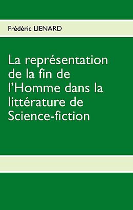 E-Book (epub) La représentation de la fin de l'homme dans la littérature de Science-fiction von Frédéric Lienard