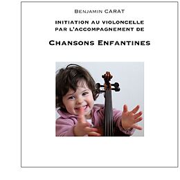 eBook (epub) Initiation au violoncelle par l'accompagnement de chansons enfantines de Benjamin Carat