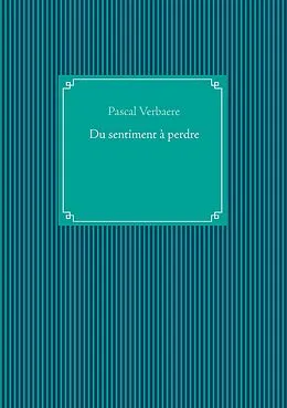 E-Book (epub) Du sentiment à perdre von Pascal Verbaere