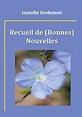 E-Book (epub) Recueil de (Bonnes) Nouvelles von Isabelle Desbenoit