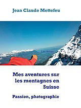 eBook (epub) Mes aventures sur les montagnes en Suisse de Jean Claude Mettefeu