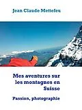 E-Book (epub) Mes aventures sur les montagnes en Suisse von Jean Claude Mettefeu