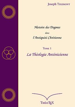 eBook (epub) Histoire des Dogmes dans l'Antiquité Chrétienne, Tome 1 de Joseph Tixeront