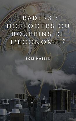 eBook (epub) Traders : horlogers ou bourrins de l'économie ? de Tom Hassin