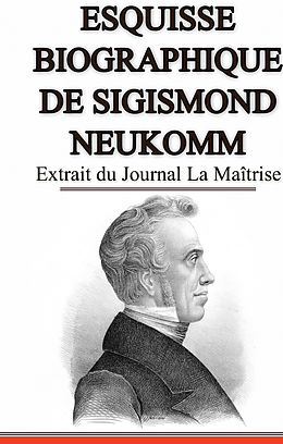 eBook (epub) Esquisse Biographique de Sigismond Neukomm, Écrit par lui-même. de Nicolas de Sempach, Sigismund von Neukomm