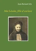 E-Book (epub) Moi Léonie fille d'esclave von Jean Bernard Joly