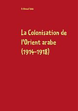 eBook (epub) La Colonisation de l'Orient arabe (1914-1918) de Si Ahmed Taleb