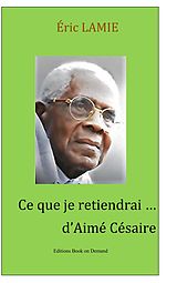 E-Book (epub) Ce que je retiendrai d'Aimé Césaire von Eric Lamie